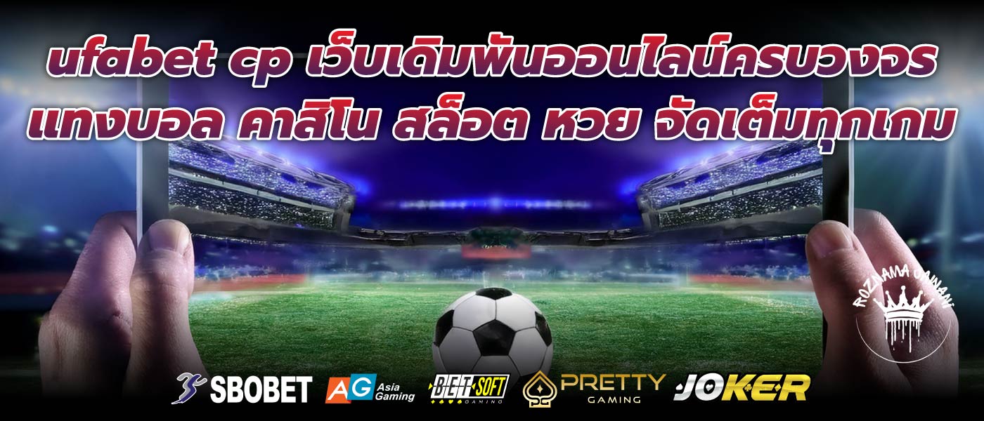ufabet cp เว็บเดิมพันออนไลน์ครบวงจร แทงบอล คาสิโน สล็อต หวย จัดเต็มทุกเกม